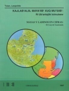 Kajlab’aliil Mayaiib’ xuq musiib’: Ri’ ub’antajiik Iximuleew, Mayas y Ladinos en Cifras: El Caso de Guatemala.